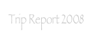 Trip Report 2008